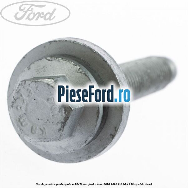 Surub prindere punte spate M12X71MM Ford C-Max 2016-2020 2.0 TDCi 170 cp T8DE diesel