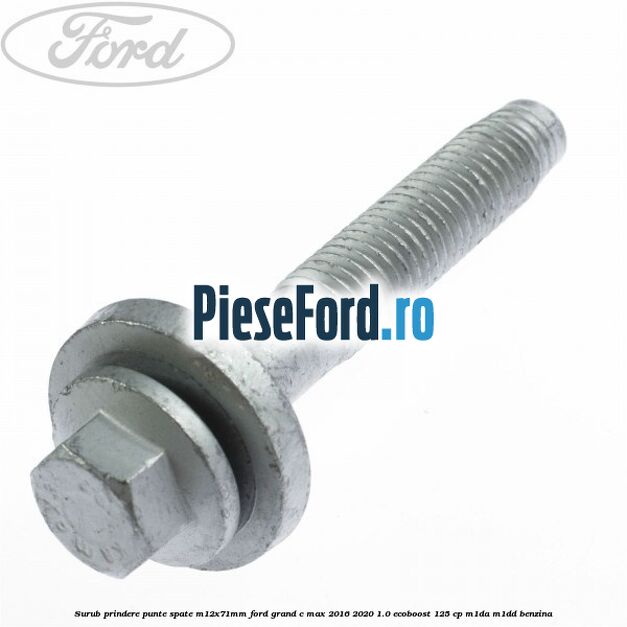 Surub prindere punte spate M12X71MM Ford Grand C-Max 2016-2020 1.0 EcoBoost 125 cp M1DA, M1DD benzina