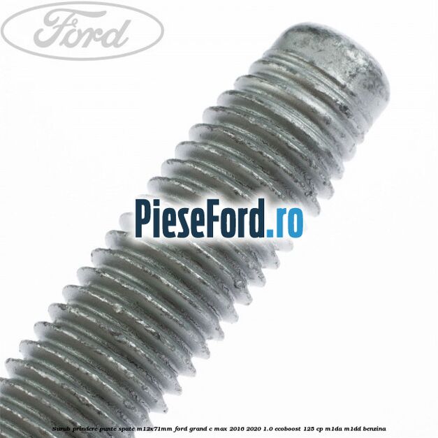 Surub prindere punte spate M12X71MM Ford Grand C-Max 2016-2020 1.0 EcoBoost 125 cp M1DA, M1DD benzina
