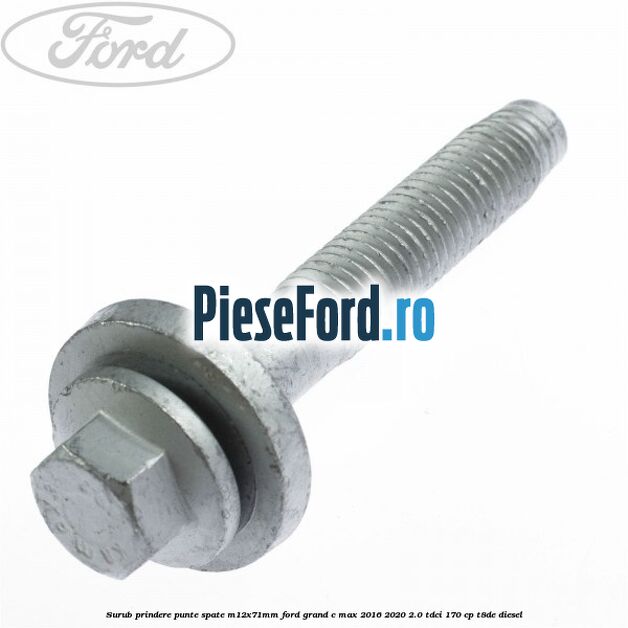 Surub prindere punte spate M12X71MM Ford Grand C-Max 2016-2020 2.0 TDCi 170 cp Surub prindere punte spate M12X71MM Ford Grand C-Max 2016-2020 2.0 TDCi 170 cp T8DE diesel