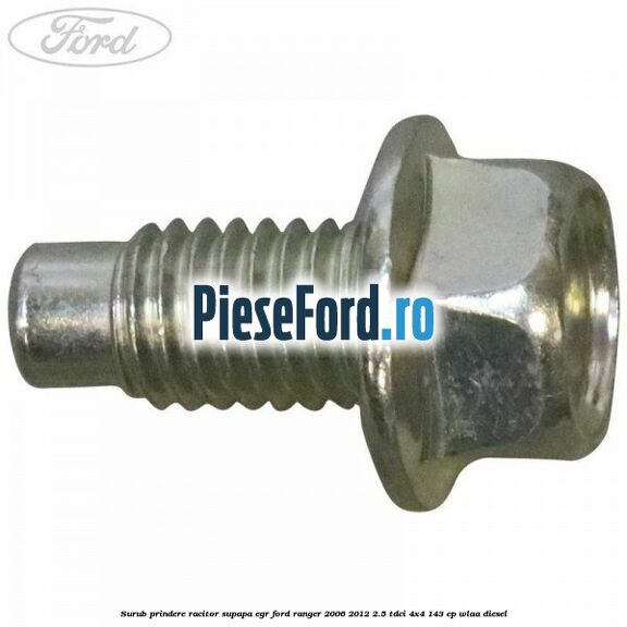 Surub prindere racitor supapa EGR Ford Ranger 2006-2012 2.5 TDCi 4x4 143 cp WLAA diesel