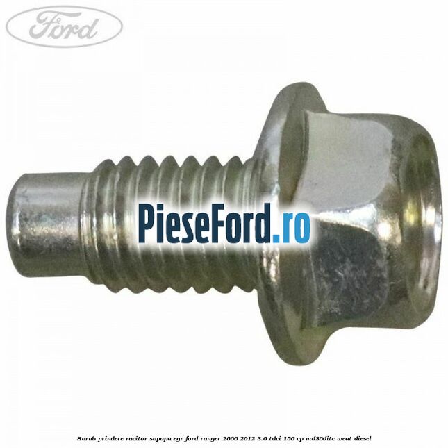 Surub prindere racitor supapa EGR Ford Ranger 2006-2012 3.0 TDCi 156 cp MD30DITC, WEAT diesel