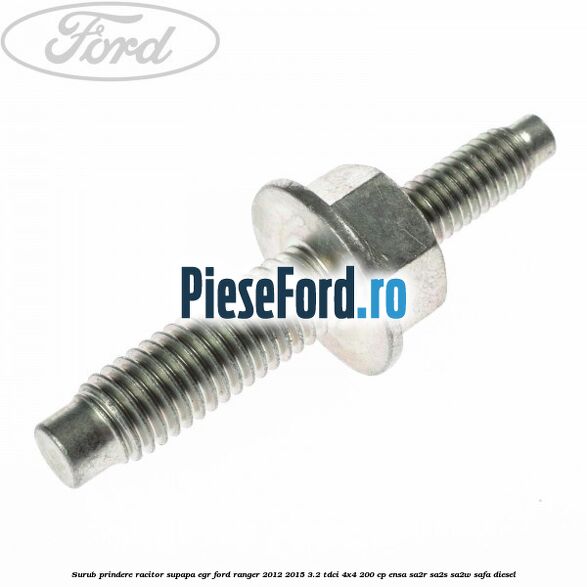 Surub prindere racitor supapa EGR Ford Ranger 2012-2015 3.2 TDCi 4x4 200 cp Surub prindere racitor supapa EGR Ford Ranger 2012-2015 3.2 TDCi 4x4 200 cp ENSA, SA2R, SA2S, SA2W, SAFA diesel