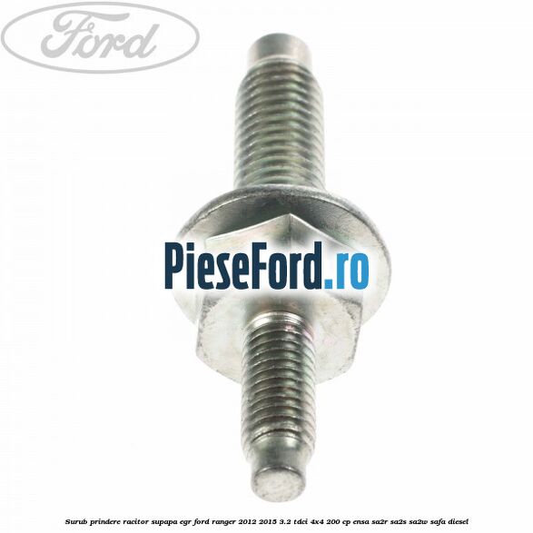 Surub prindere racitor supapa EGR Ford Ranger 2012-2015 3.2 TDCi 4x4 200 cp Surub prindere racitor supapa EGR Ford Ranger 2012-2015 3.2 TDCi 4x4 200 cp ENSA, SA2R, SA2S, SA2W, SAFA diesel