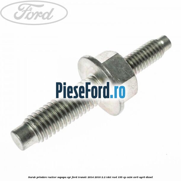 Surub prindere racitor supapa EGR Ford Transit 2014-2018 2.2 TDCi RWD 155 cp Surub prindere racitor supapa EGR Ford Transit 2014-2018 2.2 TDCi RWD 155 cp CV24, CVR5, UYR6 diesel