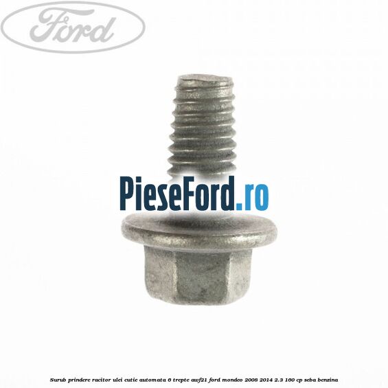 Surub prindere racitor ulei cutie automata 6 trepte AWF21 Ford Mondeo 2008-2014 2.3 160 cp SEBA benzina