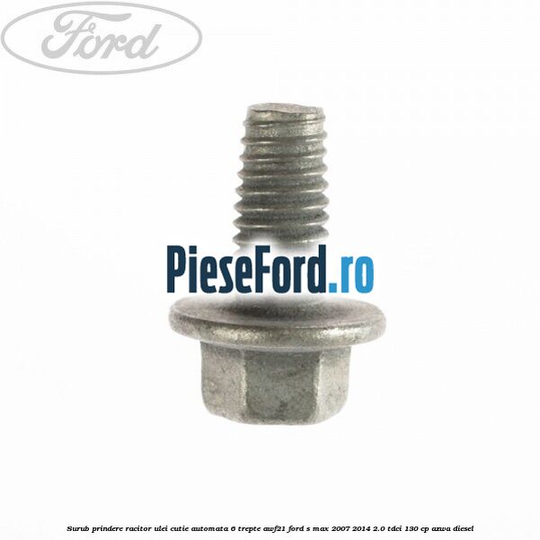 Surub prindere racitor ulei cutie automata 6 trepte AWF21 Ford S-Max 2007-2014 2.0 TDCi 130 cp AZWA diesel