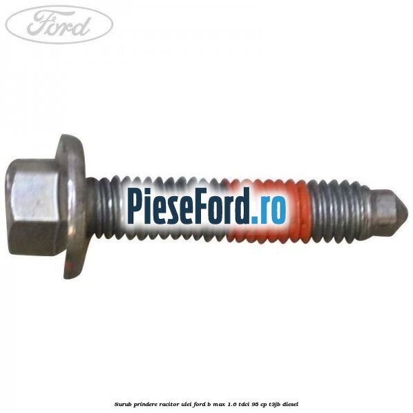Surub prindere racitor ulei Ford B-Max 1.6 TDCi 95 cp T3JB diesel