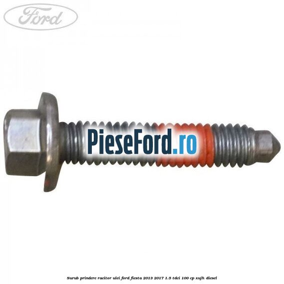 Surub prindere racitor ulei Ford Fiesta 2013-2017 1.5 TDCi 100 cp XUJH diesel