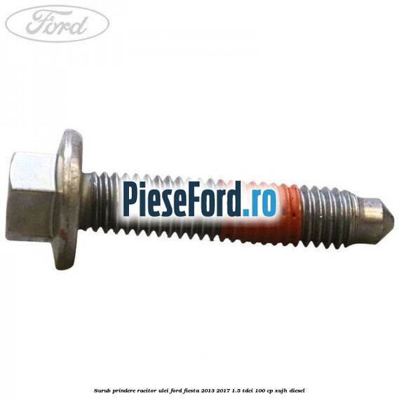 Surub prindere racitor ulei Ford Fiesta 2013-2017 1.5 TDCi 100 cp XUJH diesel