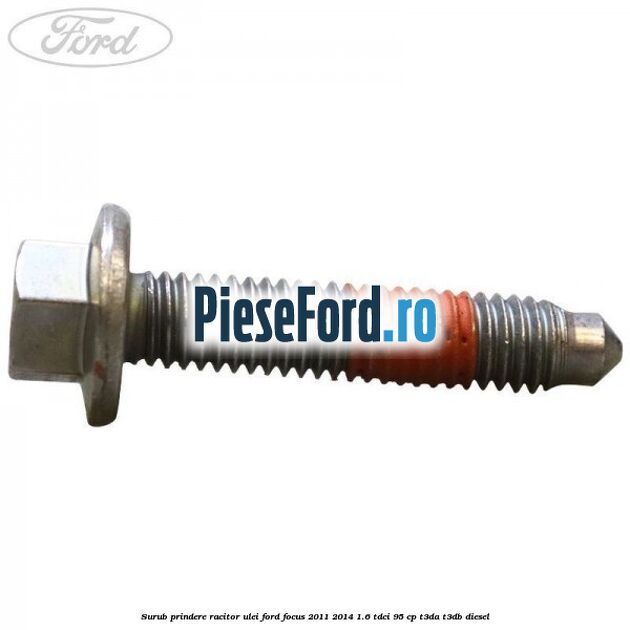 Surub prindere racitor ulei Ford Focus 2011-2014 1.6 TDCi 95 cp T3DA, T3DB diesel