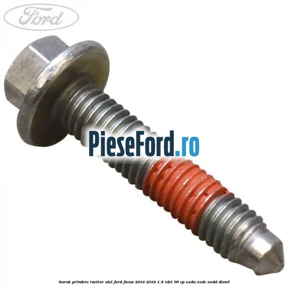 Surub prindere racitor ulei Ford Focus 2014-2018 1.5 TDCi 95 cp XXDA, XXDC, XXDD diesel