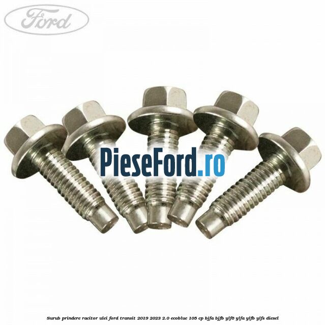 Surub prindere racitor ulei Ford Transit 2019-2023 2.0 EcoBlue 105 cp BJFA, BJFB, YLF6, YLFA, YLFB, YLFS diesel