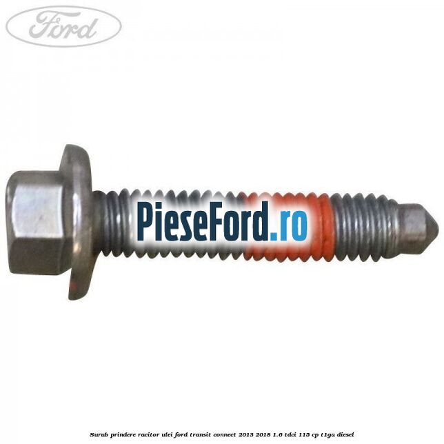 Surub prindere racitor ulei Ford Transit Connect 2013-2018 1.6 TDCi 115 cp T1GA diesel
