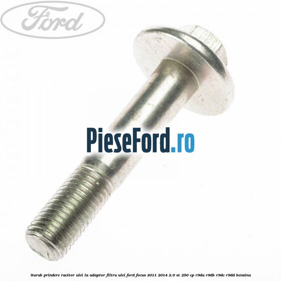 Surub prindere racitor ulei la adaptor filtru ulei Ford Focus 2011-2014 2.0 ST 250 cp Surub prindere racitor ulei la adaptor filtru ulei Ford Focus 2011-2014 2.0 ST 250 cp R9DA, R9DB, R9DC, R9DD benzina