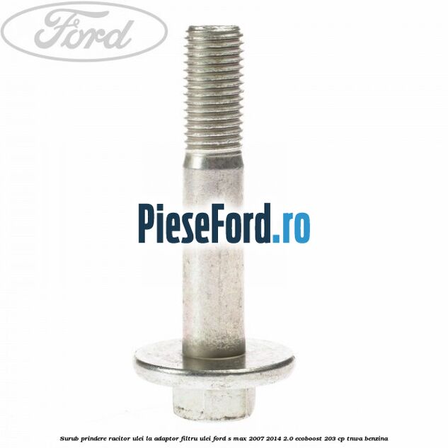 Surub prindere racitor ulei la adaptor filtru ulei Ford S-Max 2007-2014 2.0 EcoBoost 203 cp TNWA benzina