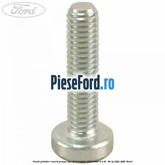 Surub prindere racord pompa apa Ford Transit 2000-2006 2.4 DI  90 cp D2FA, D2FB diesel