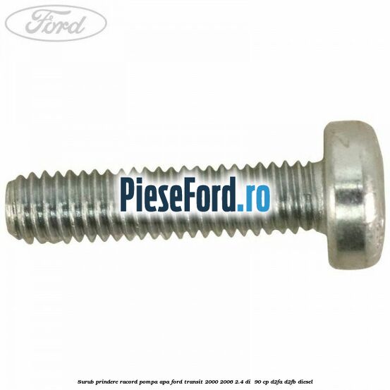 Surub prindere racord pompa apa Ford Transit 2000-2006 2.4 DI  90 cp D2FA, D2FB diesel