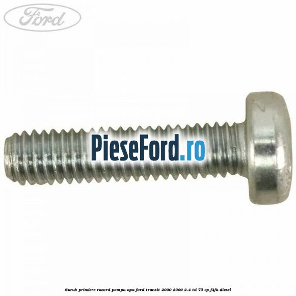 Surub prindere racord pompa apa Ford Transit 2000-2006 2.4 TD 75 cp F4FA diesel