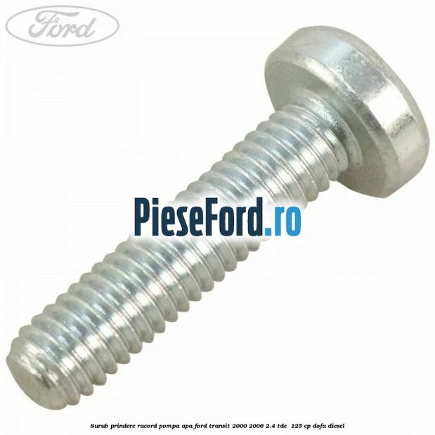 Surub prindere racord pompa apa Ford Transit 2000-2006 2.4 TDE  125 cp DOFA diesel