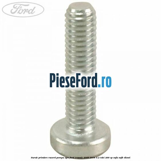 Surub prindere racord pompa apa Ford Transit 2006-2014 3.2 TDCi 200 cp SAFA, SAFB diesel