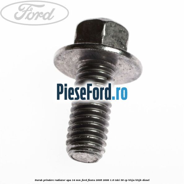 Surub prindere radiator apa 14 mm Ford Fiesta 2005-2008 1.6 TDCi 90 cp HHJA, HHJB diesel