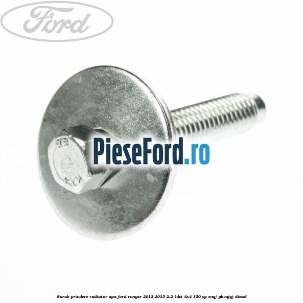 Surub prindere radiator apa Ford Ranger 2012-2015 2.2 TDCi 4x4 150 cp ENQJ, GBVAJQJ diesel