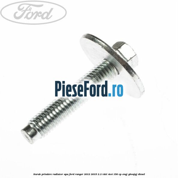 Surub prindere radiator apa Ford Ranger 2012-2015 2.2 TDCi 4x4 150 cp Surub prindere radiator apa Ford Ranger 2012-2015 2.2 TDCi 4x4 150 cp ENQJ, GBVAJQJ diesel