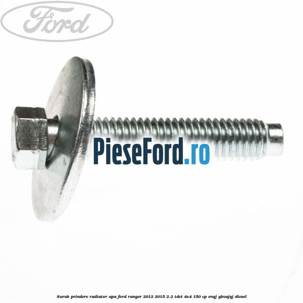 Surub prindere radiator apa Ford Ranger 2012-2015 2.2 TDCi 4x4 150 cp Surub prindere radiator apa Ford Ranger 2012-2015 2.2 TDCi 4x4 150 cp ENQJ, GBVAJQJ diesel