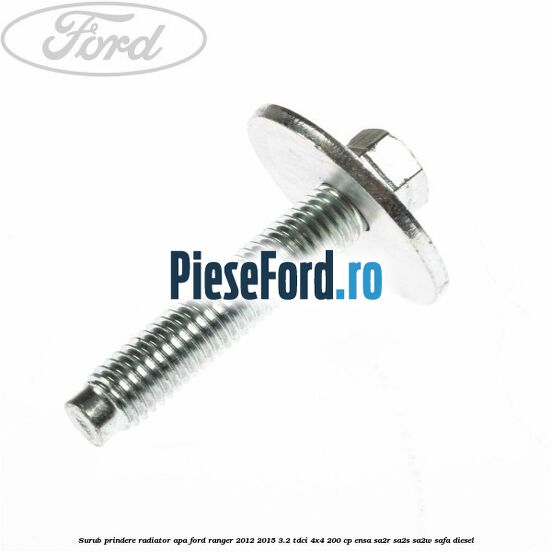 Surub prindere radiator apa Ford Ranger 2012-2015 3.2 TDCi 4x4 200 cp Surub prindere radiator apa Ford Ranger 2012-2015 3.2 TDCi 4x4 200 cp ENSA, SA2R, SA2S, SA2W, SAFA diesel