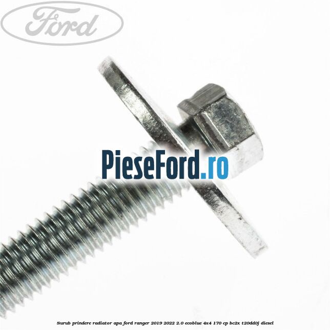 Surub prindere radiator apa Ford Ranger 2019-2022 2.0 EcoBlue 4x4 170 cp Surub prindere radiator apa Ford Ranger 2019-2022 2.0 EcoBlue 4x4 170 cp BC2X, T20DD0J diesel