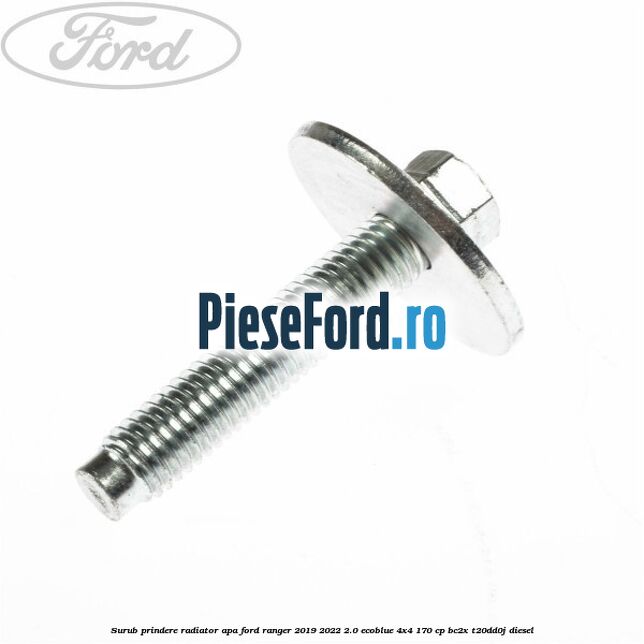 Surub prindere radiator apa Ford Ranger 2019-2022 2.0 EcoBlue 4x4 170 cp Surub prindere radiator apa Ford Ranger 2019-2022 2.0 EcoBlue 4x4 170 cp BC2X, T20DD0J diesel