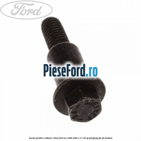 Surub prindere radiator clima Ford Ka 1996-2008 1.3 i 49 cp JJD, JJF, JJG, JJH, JJL benzina