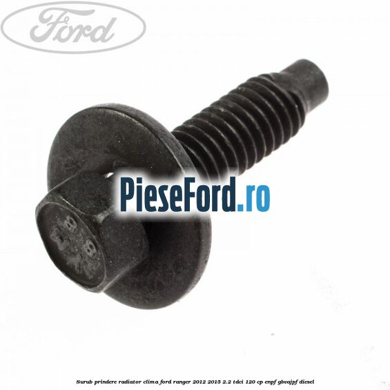 Surub prindere radiator clima Ford Ranger 2012-2015 2.2 TDCi 120 cp ENPF, GBVAJPF diesel