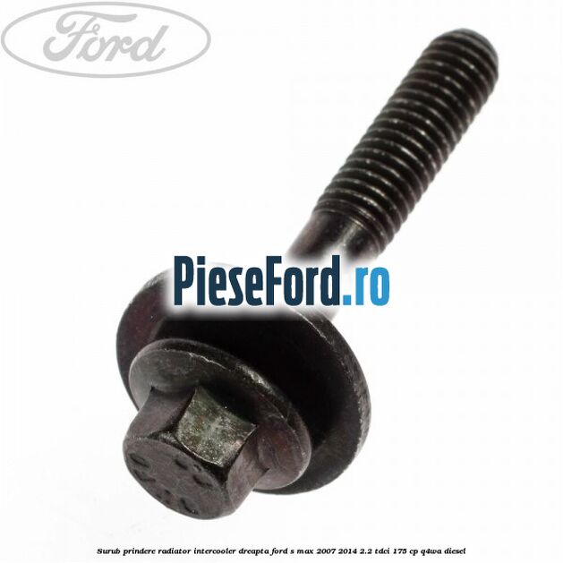Surub prindere radiator intercooler dreapta Ford S-Max 2007-2014 2.2 TDCi 175 cp Q4WA diesel