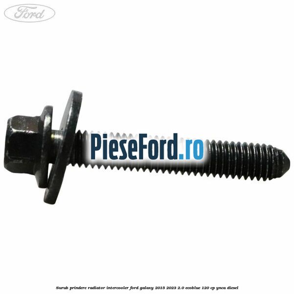 Surub prindere radiator intercooler Ford Galaxy 2015-2023 2.0 EcoBlue 120 cp Surub prindere radiator intercooler Ford Galaxy 2015-2023 2.0 EcoBlue 120 cp YNCA diesel