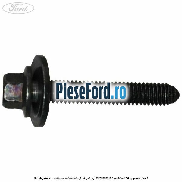 Surub prindere radiator intercooler Ford Galaxy 2015-2023 2.0 EcoBlue 150 cp Surub prindere radiator intercooler Ford Galaxy 2015-2023 2.0 EcoBlue 150 cp YMCB diesel
