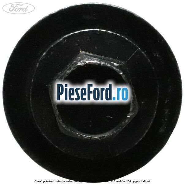 Surub prindere radiator intercooler Ford Galaxy 2015-2023 2.0 EcoBlue 150 cp Surub prindere radiator intercooler Ford Galaxy 2015-2023 2.0 EcoBlue 150 cp YMCB diesel