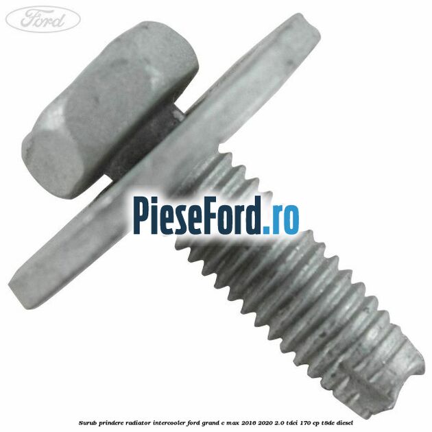 Surub prindere radiator intercooler Ford Grand C-Max 2016-2020 2.0 TDCi 170 cp T8DE diesel