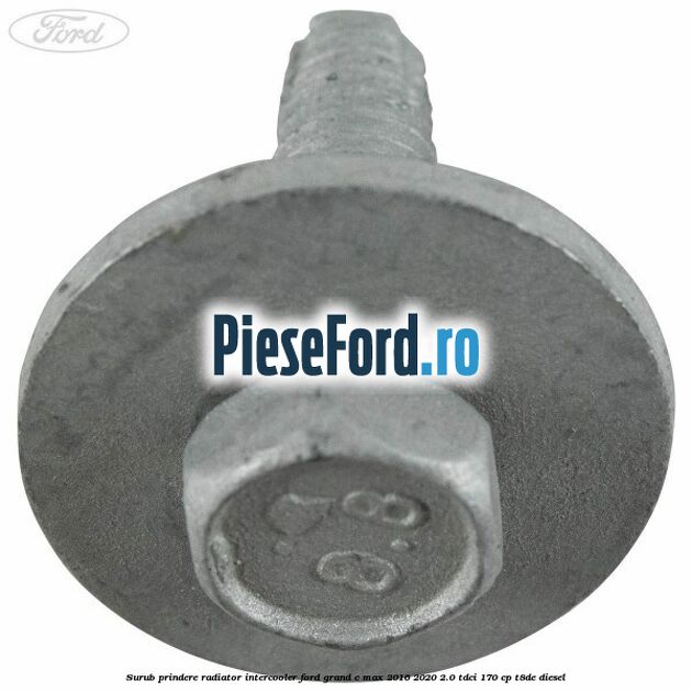 Surub prindere radiator intercooler Ford Grand C-Max 2016-2020 2.0 TDCi 170 cp Surub prindere radiator intercooler Ford Grand C-Max 2016-2020 2.0 TDCi 170 cp T8DE diesel