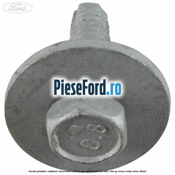 Surub prindere radiator intercooler Ford Kuga 2016-2018 2.0 TDCi 120 cp XRMA, XRMB, XRMC diesel