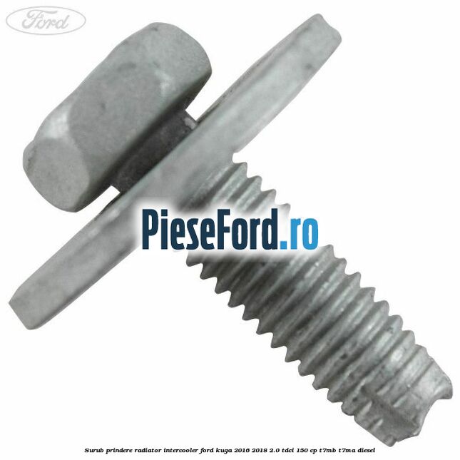 Surub prindere radiator intercooler Ford Kuga 2016-2018 2.0 TDCi 150 cp T7MB, T7MA diesel