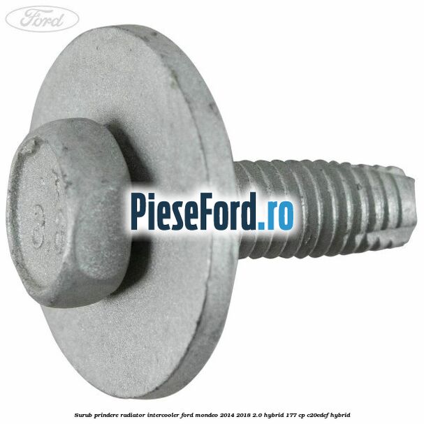 Surub prindere radiator intercooler Ford Mondeo 2014-2018 2.0 Hybrid 177 cp C20EDEF hybrid
