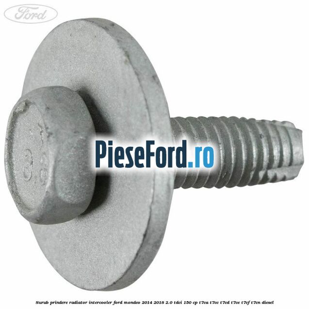 Surub prindere radiator intercooler Ford Mondeo 2014-2018 2.0 TDCi 150 cp Surub prindere radiator intercooler Ford Mondeo 2014-2018 2.0 TDCi 150 cp T7CA, T7CC, T7CD, T7CE, T7CF, T7CN diesel