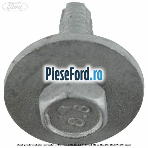Surub prindere radiator intercooler Ford Mondeo 2014-2018 2.0 TDCi 4x4 150 cp Surub prindere radiator intercooler Ford Mondeo 2014-2018 2.0 TDCi 4x4 150 cp T7CA, T7CC, T7CD, T7CE, T7CF diesel