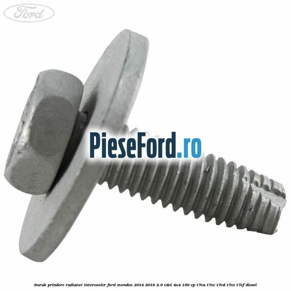 Surub prindere radiator intercooler Ford Mondeo 2014-2018 2.0 TDCi 4x4 150 cp Surub prindere radiator intercooler Ford Mondeo 2014-2018 2.0 TDCi 4x4 150 cp T7CA, T7CC, T7CD, T7CE, T7CF diesel