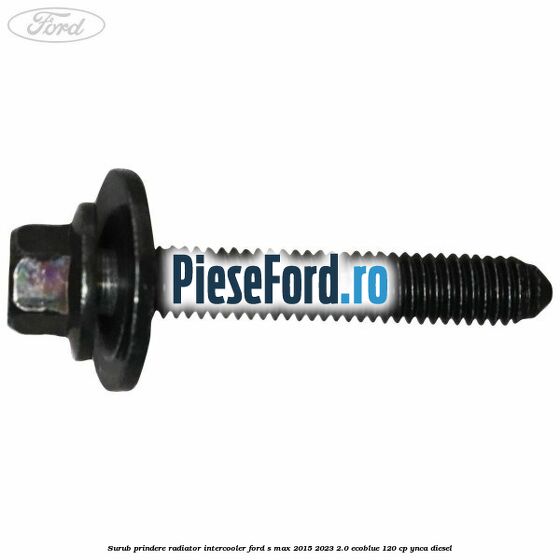 Surub prindere radiator intercooler Ford S-Max 2015-2023 2.0 EcoBlue 120 cp YNCA diesel