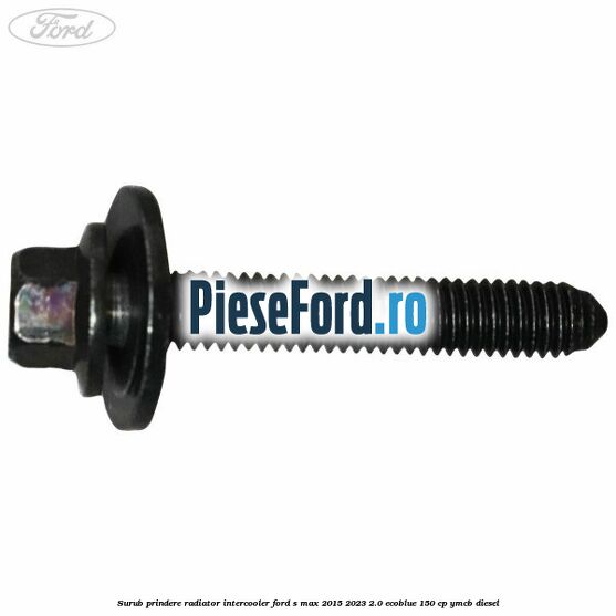 Surub prindere radiator intercooler Ford S-Max 2015-2023 2.0 EcoBlue 150 cp Surub prindere radiator intercooler Ford S-Max 2015-2023 2.0 EcoBlue 150 cp YMCB diesel
