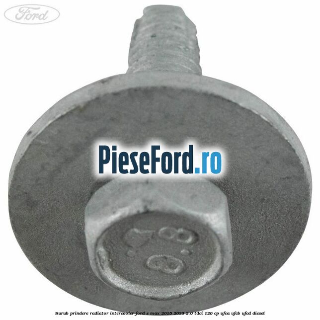 Surub prindere radiator intercooler Ford S-Max 2015-2023 2.0 TDCi 120 cp UFCA, UFCB, UFCD diesel