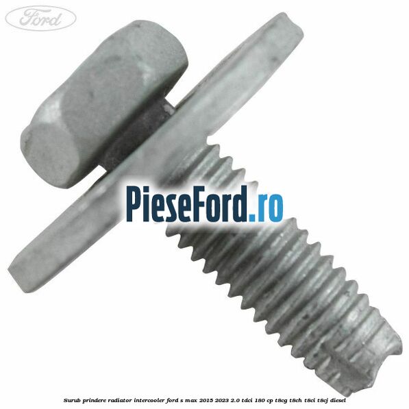 Surub prindere radiator intercooler Ford S-Max 2015-2023 2.0 TDCi 180 cp T8CG, T8CH, T8CI, T8CJ diesel